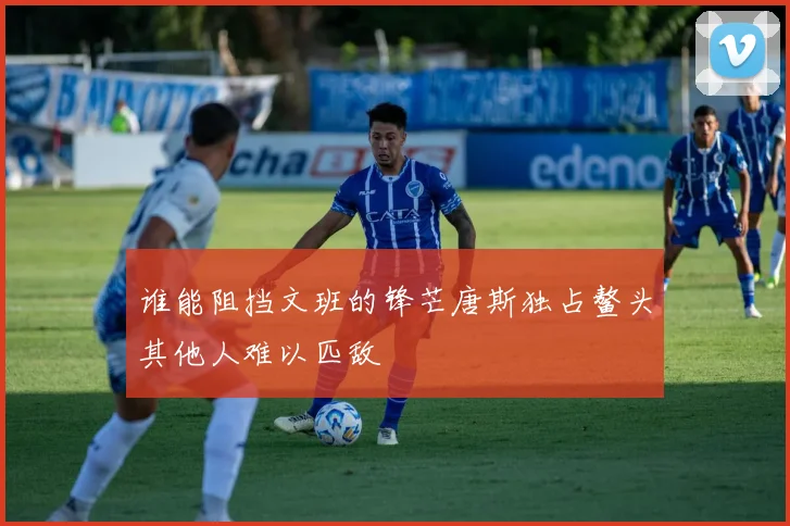 谁能阻挡文班的锋芒唐斯独占鳌头其他人难以匹敌
