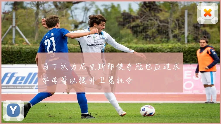 马丁认为尼克斯即使夺冠也应追求字母哥以提升卫冕机会